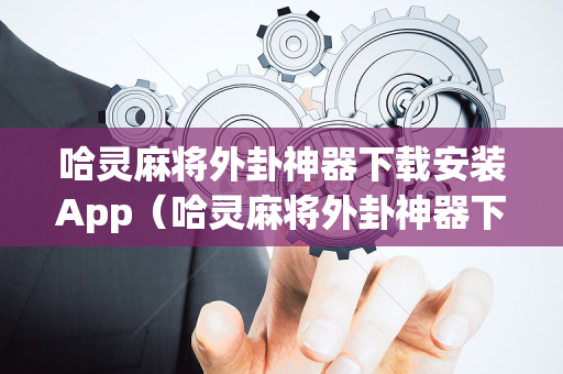 哈灵麻将外卦神器下载安装App（哈灵麻将外卦神器下载安装 ios）