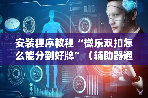 安装程序教程“微乐双扣怎么能分到好牌”（辅助器通用版)