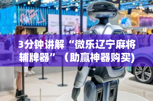 3分钟讲解“微乐辽宁麻将辅牌器”（助赢神器购买)