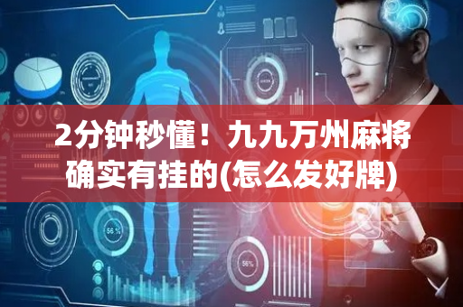 2分钟秒懂！九九万州麻将确实有挂的(怎么发好牌)