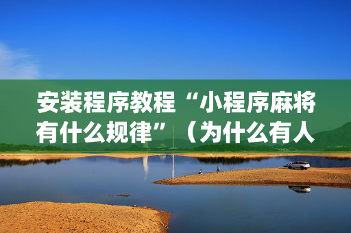 安装程序教程“小程序麻将有什么规律”（为什么有人一直赢)