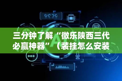 三分钟了解“微乐陕西三代必赢神器”（装挂怎么安装)
