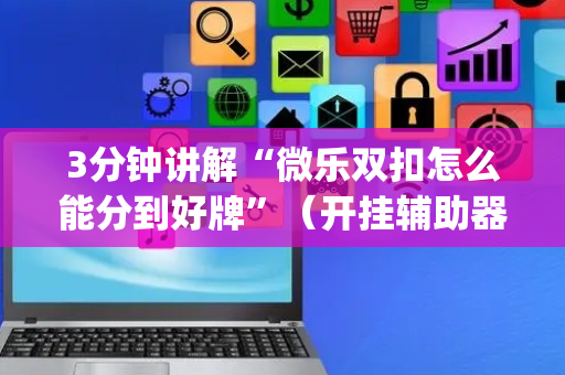 3分钟讲解“微乐双扣怎么能分到好牌”（开挂辅助器脚本)