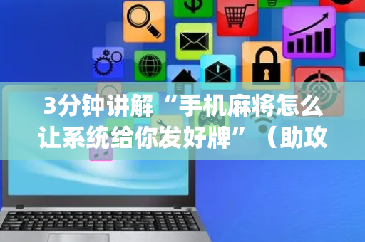 3分钟讲解“手机麻将怎么让系统给你发好牌”（助攻神器)