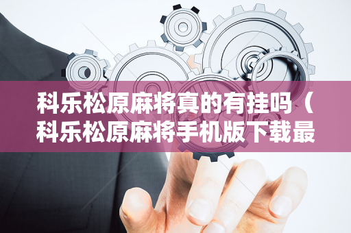 科乐松原麻将真的有挂吗（科乐松原麻将手机版下载最新版）