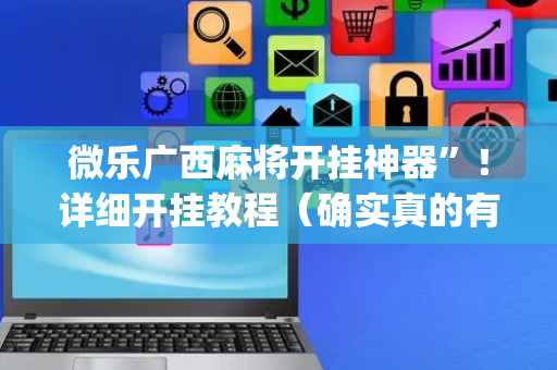 微乐广西麻将开挂神器”！详细开挂教程（确实真的有挂)-抖音