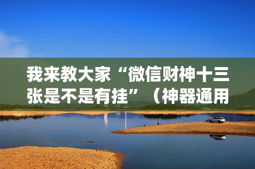 我来教大家“微信财神十三张是不是有挂”（神器通用版)