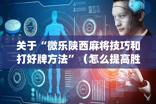 关于“微乐陕西麻将技巧和打好牌方法”（怎么提高胜率)