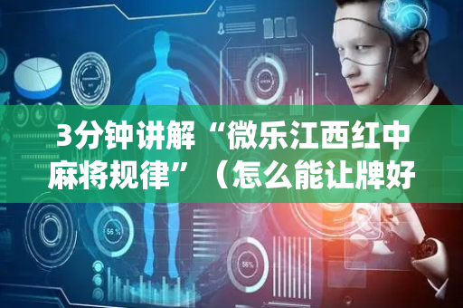 3分钟讲解“微乐江西红中麻将规律”（怎么能让牌好一点)