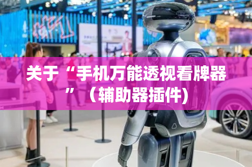 关于“手机万能透视看牌器”（辅助器插件)
