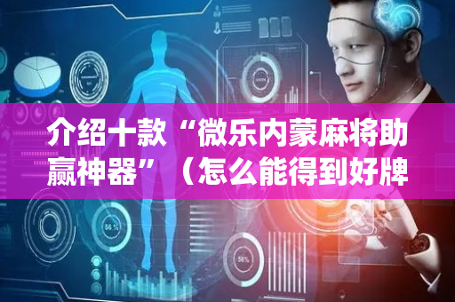 介绍十款“微乐内蒙麻将助赢神器”（怎么能得到好牌)