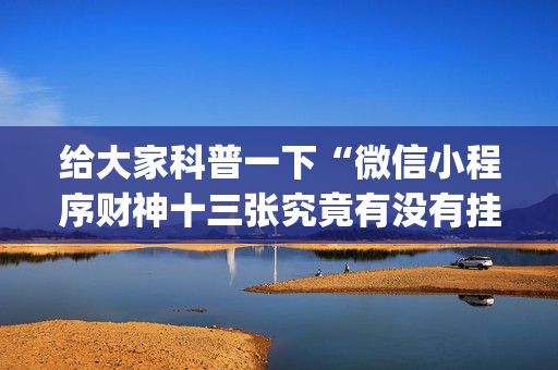 给大家科普一下“微信小程序财神十三张究竟有没有挂”（输赢跟id号有关系吗)
