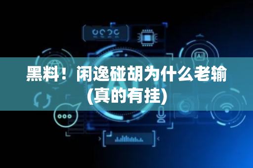 黑料！闲逸碰胡为什么老输(真的有挂)