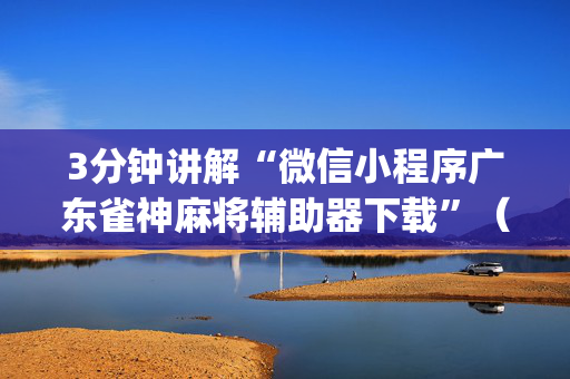 3分钟讲解“微信小程序广东雀神麻将辅助器下载”（怎么能调好牌)