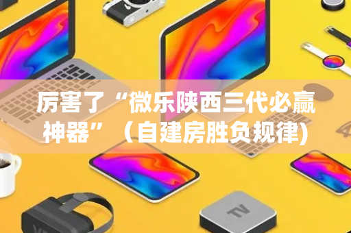 厉害了“微乐陕西三代必赢神器”（自建房胜负规律)