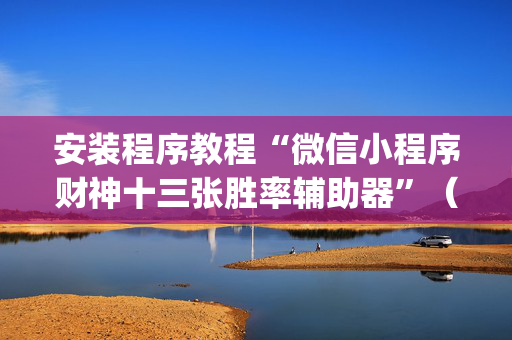 安装程序教程“微信小程序财神十三张胜率辅助器”（怎么设置能有好牌)