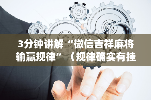 3分钟讲解“微信吉祥麻将输赢规律”（规律确实有挂)