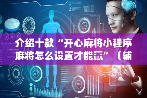 介绍十款“开心麻将小程序麻将怎么设置才能赢”（辅助挂发牌规律)
