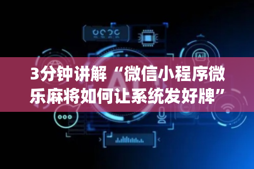 3分钟讲解“微信小程序微乐麻将如何让系统发好牌”（怎么设置能有好牌)