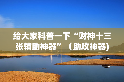 给大家科普一下“财神十三张辅助神器”（助攻神器)