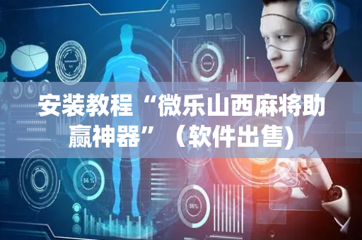安装教程“微乐山西麻将助赢神器”（软件出售)