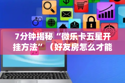 7分钟揭秘“微乐卡五星开挂方法”（好友房怎么才能赢)