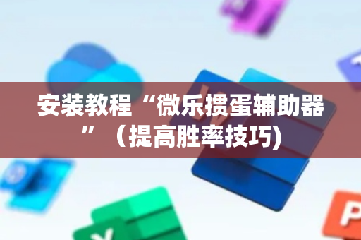 安装教程“微乐掼蛋辅助器”（提高胜率技巧)