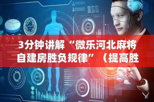 3分钟讲解“微乐河北麻将自建房胜负规律”（提高胜率技巧)