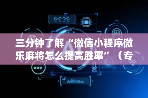 三分钟了解“微信小程序微乐麻将怎么提高胜率”（专用神器)