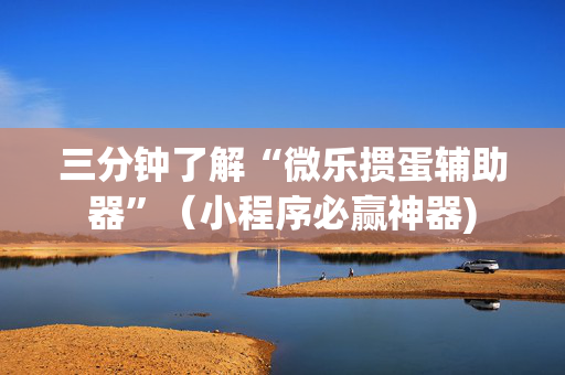 三分钟了解“微乐掼蛋辅助器”（小程序必赢神器)