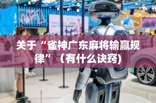 关于“雀神广东麻将输赢规律”（有什么诀窍)