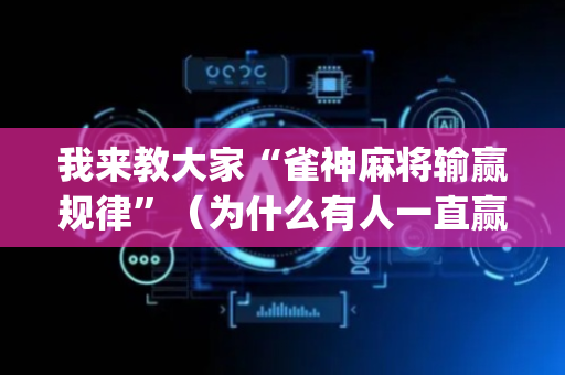 我来教大家“雀神麻将输赢规律”（为什么有人一直赢)