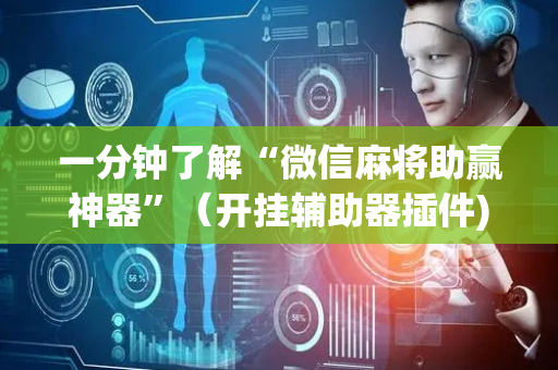 一分钟了解“微信麻将助赢神器”（开挂辅助器插件)