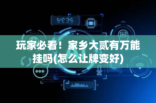 玩家必看！家乡大贰有万能挂吗(怎么让牌变好)