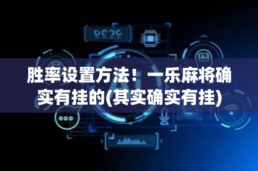 胜率设置方法！一乐麻将确实有挂的(其实确实有挂)