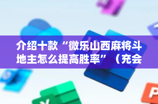介绍十款“微乐山西麻将斗地主怎么提高胜率”（充会员胜率高)