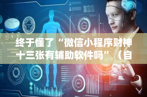 终于懂了“微信小程序财神十三张有辅助软件吗”（自建房怎么赢)