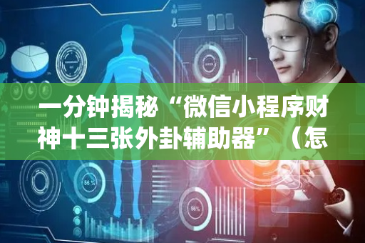 一分钟揭秘“微信小程序财神十三张外卦辅助器”（怎么能调好牌)