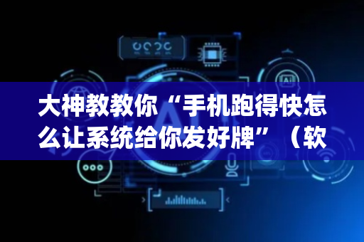 大神教教你“手机跑得快怎么让系统给你发好牌”（软件出售)