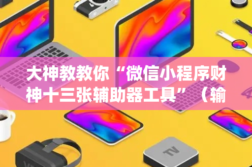 大神教教你“微信小程序财神十三张辅助器工具”（输赢跟id号有关系吗)