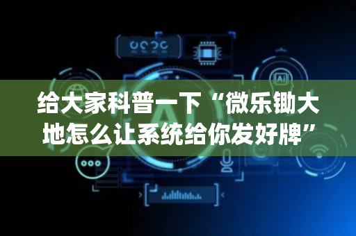 给大家科普一下“微乐锄大地怎么让系统给你发好牌”（专用神器)