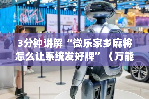 3分钟讲解“微乐家乡麻将怎么让系统发好牌”（万能开挂器)