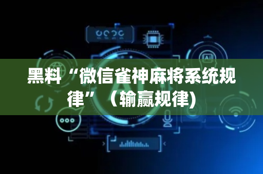 黑料“微信雀神麻将系统规律”（输赢规律)