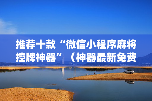 推荐十款“微信小程序麻将控牌神器”（神器最新免费)