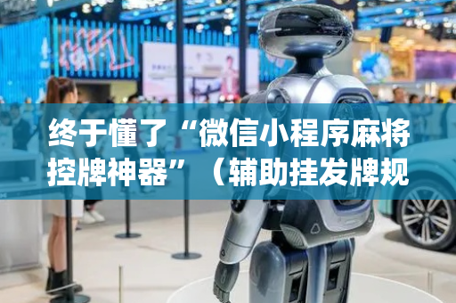 终于懂了“微信小程序麻将控牌神器”（辅助挂发牌规律)