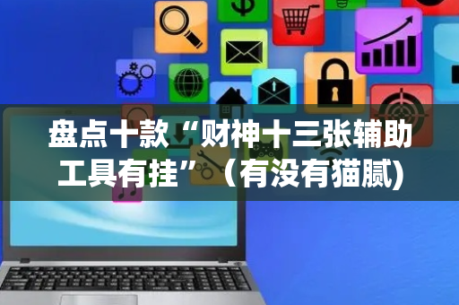 盘点十款“财神十三张辅助工具有挂”（有没有猫腻)