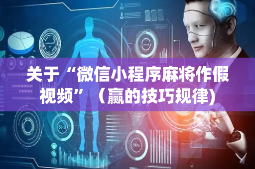 关于“微信小程序麻将作假视频”（赢的技巧规律)