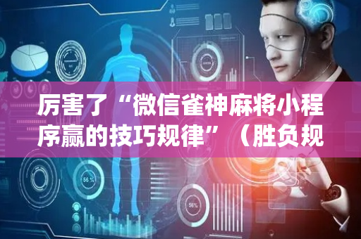 厉害了“微信雀神麻将小程序赢的技巧规律”（胜负规律拿好牌)