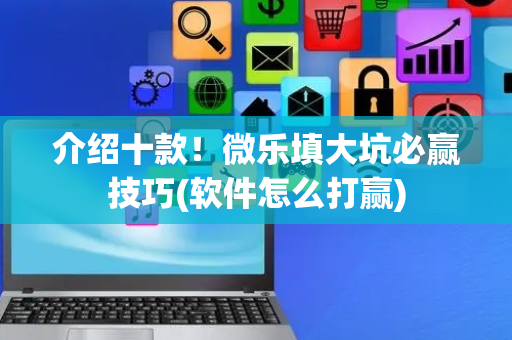 介绍十款！微乐填大坑必赢技巧(软件怎么打赢)
