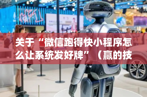 关于“微信跑得快小程序怎么让系统发好牌”（赢的技巧规律)